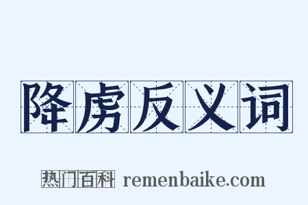 降虏反义词是什么意思的图片